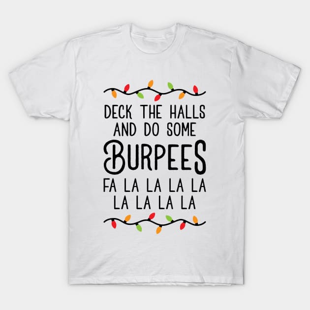 Deck The Halls And Do Some Burpees v4 (Christmas Gym Workout) T-Shirt by brogressproject